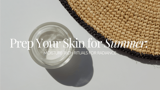 Prep Your Skin for Summer: Moisture-Rich Rituals for Radiance - Naturale Goddace | Clean + simple skincare